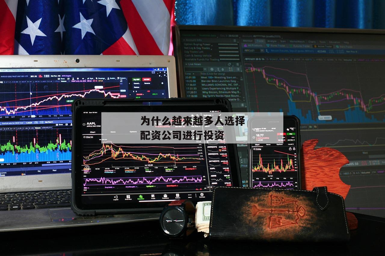 为什么越来越多人选择配资公司进行投资